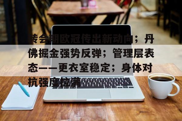 转会期欧冠传出新动向；丹佛掘金强势反弹；管理层表态——更衣室稳定；身体对抗强度拉满的简单介绍-乐动体育首页